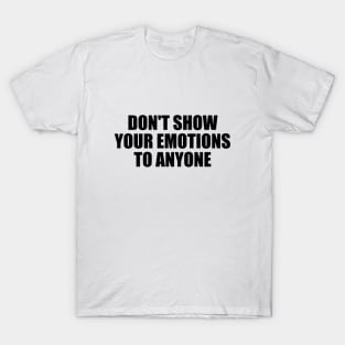 Don't show your emotions to anyone T-Shirt